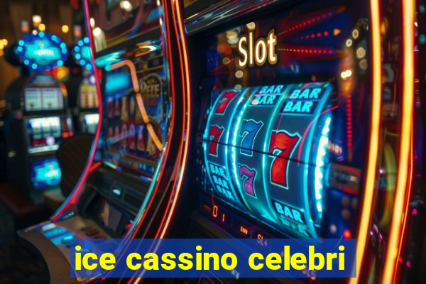 ice cassino celebri